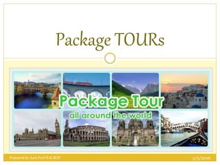 Package TOURs
5/5/2016Prepared by Asst.Prof H.K.ROY
 