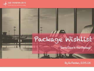 Package Wishlist
“Santa Claus In Your Package”
By Gu Peizhen, 2015.06
 