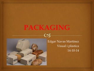 Edgar Navas Martínez 
Visual i plàstica 
14-10-14 
 