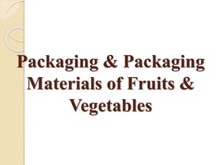 Packaging & Packaging 
Materials of Fruits & 
Vegetables 
 