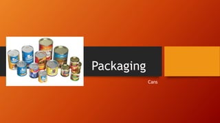 Packaging
Cans
 