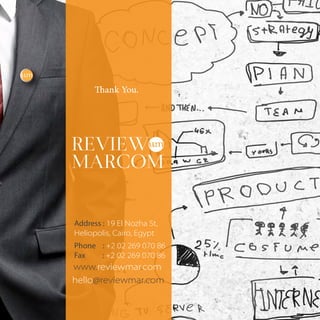 Thank You.
Address : 19 El Nozha St,
Heliopolis, Cairo, Egypt
Phone : +2 02 269 070 86
Fax : +2 02 269 070 86
www.reviewmar.com
hello@reviewmar.com
 