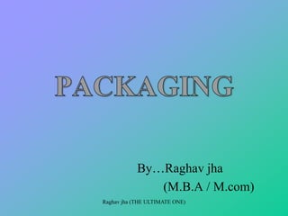 By…Raghav jha
(M.B.A / M.com)
Raghav jha (THE ULTIMATE ONE)
 