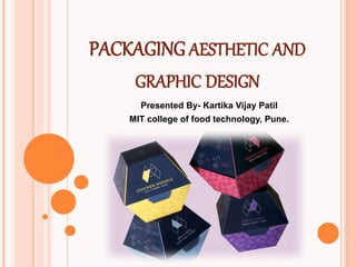 PACKAGING AESTHETIC AND
GRAPHIC DESIGN
Presented By- Kartika Vijay Patil
MIT college of food technology, Pune.
 