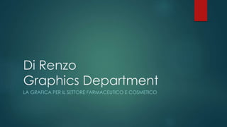 Di Renzo
Graphics Department
LA GRAFICA PER IL SETTORE FARMACEUTICO E COSMETICO
 