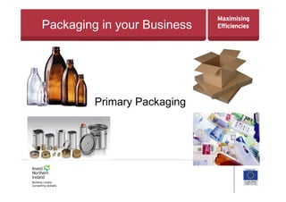 Packaging in your Business
Primary Packaging
 