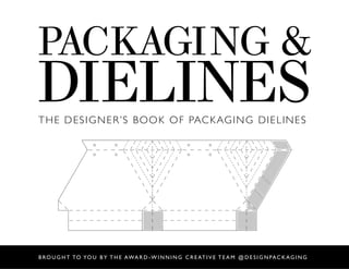 PACKAGING &
DIELINES
THE DESIGNER’S BOOK OF PACKAGING DIELINES
 
