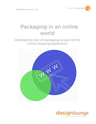 Packaging in an online
world
Defining the role of packaging as part of the
online shopping experience
White paper | November 2011
 