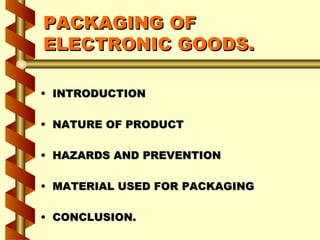 PACKAGING OF ELECTRONIC GOODS. ,[object Object],[object Object],[object Object],[object Object],[object Object]