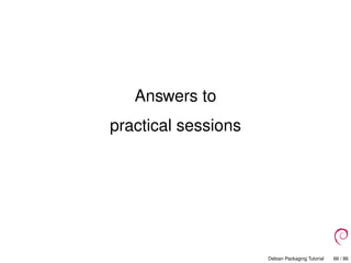 Answers to
practical sessions
Debian Packaging Tutorial 66 / 86
 