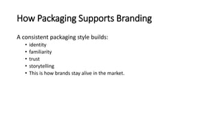 How Packaging Supports Branding
A consistent packaging style builds:
• identity
• familiarity
• trust
• storytelling
• This is how brands stay alive in the market.
 