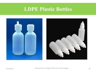 LDPE Plastic Bottles
13/12/2019 10Tatyasaheb Kore College of Pharmacy, Warananagar.
 