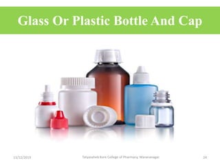 Glass Or Plastic Bottle And Cap
13/12/2019 Tatyasaheb Kore College of Pharmacy, Warananagar. 24
 