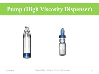 Pump (High Viscosity Dispenser)
13/12/2019 Tatyasaheb Kore College of Pharmacy, Warananagar. 32
 