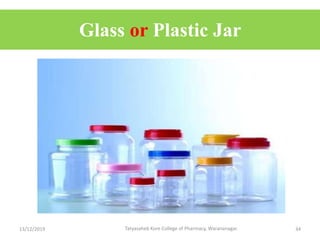 Glass or Plastic Jar
13/12/2019 Tatyasaheb Kore College of Pharmacy, Warananagar. 34
 