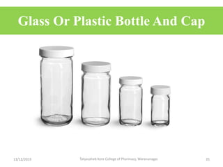 Glass Or Plastic Bottle And Cap
13/12/2019 Tatyasaheb Kore College of Pharmacy, Warananagar. 35
 