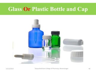 Glass Or Plastic Bottle and Cap
13/12/2019 Tatyasaheb Kore College of Pharmacy, Warananagar. 40
 