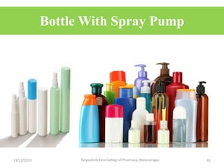 Bottle With Spray Pump
13/12/2019 Tatyasaheb Kore College of Pharmacy, Warananagar. 41
 