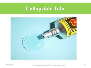 Collapsible Tube
13/12/2019 Tatyasaheb Kore College of Pharmacy, Warananagar. 46
 