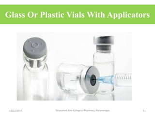 Glass Or Plastic Vials With Applicators
13/12/2019 Tatyasaheb Kore College of Pharmacy, Warananagar. 51
 