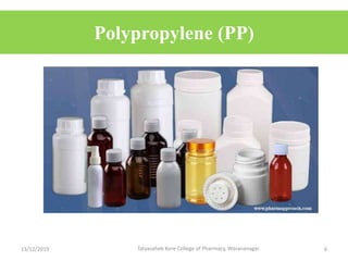 Polypropylene (PP)
13/12/2019 Tatyasaheb Kore College of Pharmacy, Warananagar. 6
 