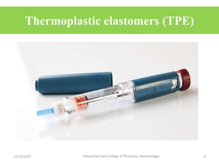 Thermoplastic elastomers (TPE)
13/12/2019 Tatyasaheb Kore College of Pharmacy, Warananagar. 8
 