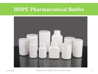 HDPE Pharmaceutical Bottles
13/12/2019 9Tatyasaheb Kore College of Pharmacy, Warananagar.
 