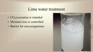 421
0011 0010 1010 1101 0001 0100 1011
Lime water treatment
• CO2excreation is retarded
• Moisture loss is controlled
• Barrier for microorganisms
 