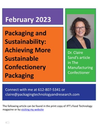 Packaging and
Sustainability:
Achieving More
Sustainable
Confectionery
Packaging
February 2023
Connect with me at 612-807-5341 or
claire@packagingtechnologyandresearch.com
Dr. Claire
Sand’s article
in The
Manufacturing
Confectioner
 