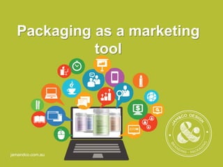 jamandco.com.au
Packaging as a marketing
tool
 