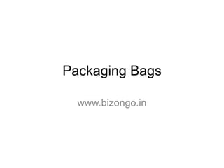 Packaging Bags
www.bizongo.in
 