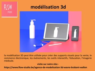 modélisation 3d
la modélisation 3D peut être utilisée pour créer des supports visuels pour la vente, le
commerce électronique, les événements, les outils interactifs, l'éducation, l'imagerie
médicale.
visite sur notre site:-
https://www.flow-studio.be/agence-de-modelisation-3d-wavre-brabant-wallon
 