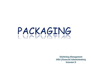 PACKAGING
Marketing Management
MBA (Financial Administration)
Semester II
 