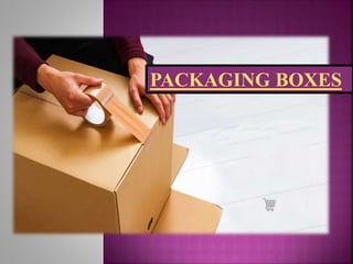 PACKAGING BOXES
 