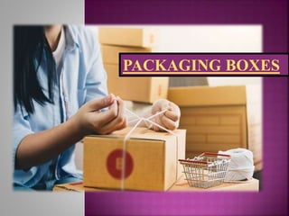 PACKAGING BOXES
 