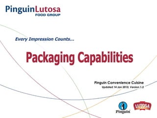 Pinguin Convenience Cuisine Updated 14 Jan 2010, Version 1.2 Packaging Capabilities Every Impression Counts… 