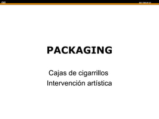 CV2 DG| CSFA Nº 47
PACKAGING
Cajas de cigarrillos
Intervención artística
 
