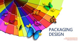 PACKAGING
DESIGN
http://www.designatheme.net/
Empowering Communications and
Inspiring Brand Interaction
 