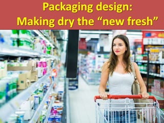 00/00/2016
1
Packaging design:
Making dry the “new fresh”
 