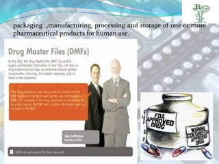 packaging ,manufacturing, processing and storage of one or more
pharmaceutical products for human use.
 