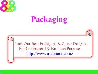 Packaging
Look Our Best Packaging & Cover Designs
For Commercial & Business Purposes

http://www.andmore.co.nz

 