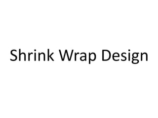 Shrink Wrap Design
 