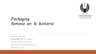 Packaging
famoso en la historia
ENVASES DE LALA
PROFESOR: OMAR AHMED
DISEÑO GRÁFICO DIGITAL
ANDREA CASTAÑEDA PADILLA
INVESTIGACIÓN
 