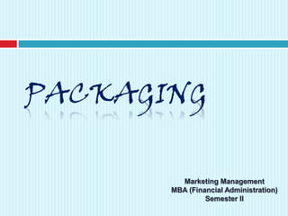 PACKAGING Marketing Management MBA (Financial Administration) Semester II 