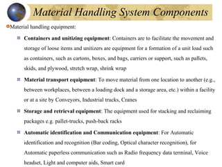 Material Handling System Components
Material handling equipment:
Containers and unitizing equipment: Containers are to fac...