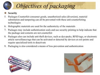Objectives of packaging
Security
5. Packages Counterfeit consumer goods, unauthorized sales (diversion), material 
substit...
