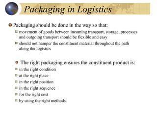 Packaging in Logistics
Packaging should be done in the way so that:
movement of goods between incoming transport, storage,...