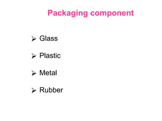 Packaging component
⮚ Glass
⮚ Plastic
⮚ Metal
⮚ Rubber
 
