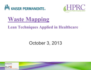 1
Waste Mapping
Lean Techniques Applied in Healthcare
October 3, 2013
 