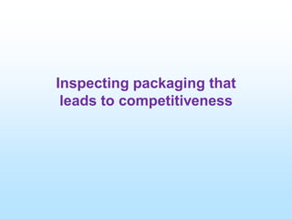 Inspecting packaging that
leads to competitiveness
 